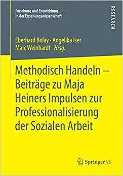 Methodisch Handeln – Beiträge zu Maja Heiners Impulsen zur Professionalisierung der Sozialen Arbeit