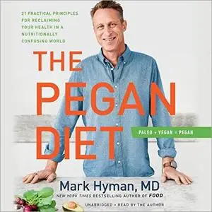 The Pegan Diet: 21 Practical Principles for Reclaiming Your Health in a Nutritionally Confusing World [Audiobook]