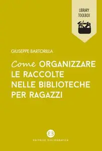 Giuseppe Bartorilla - Come organizzare le raccolte nelle biblioteche per ragazzi