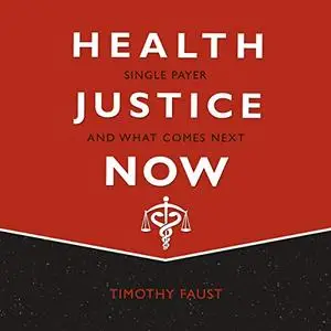 Health Justice Now: Single Payer and What Comes Next [Audiobook]