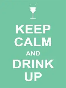 Keep Calm and Drink Up