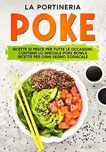 Poke: Ricette di pesce per tutte le occasioni. Contiene lo speciale Poke Bowls ricette per ogni segno zodiacale