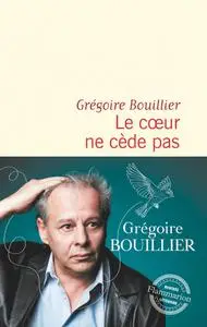 Grégoire Bouillier, "Le coeur ne cède pas"