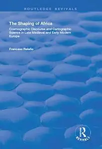 The Shaping of Africa: Cosmographic Discourse and Cartographic Science in Late Medieval and Early Modern Europe