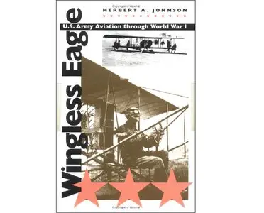 Wingless Eagle: U.S. Army Aviation through World War I (Repost)