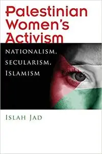 Palestinian Women’s Activism: Nationalism, Secularism, Islamism