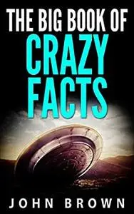 The Big Book of Crazy Facts