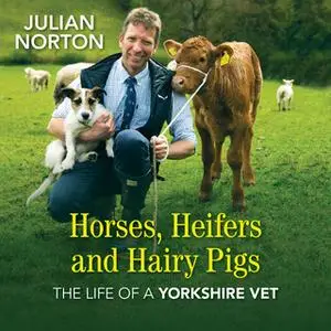 «Horses, Heifers and Hairy Pigs» by Julian Norton