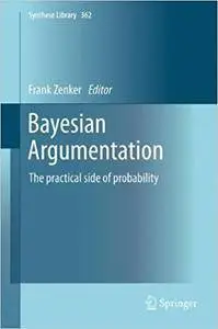 Bayesian Argumentation: The practical side of probability (Repost)