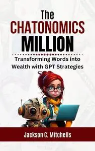 The Chatonomics Million: Transforming Words into Wealth with GPT Strategies