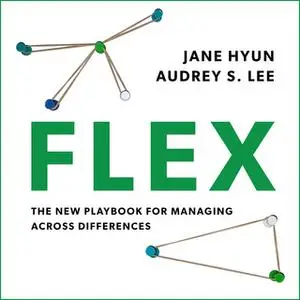 «Flex: The New Playbook for Managing Across Differences» by Jane Hyun,Audrey S. Lee