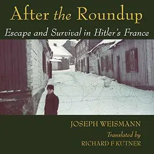 After the Roundup: Escape and Survival in Hitler’s France [Audiobook]