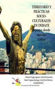 Territorio y prácticas socio-culturales en debate : Aportes desde América Latina by Vargas Aguirre, Mónica; Basconzuelo