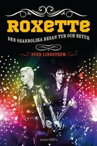 «Roxette - Den osannolika resan tur och retur» by Sven Lindström