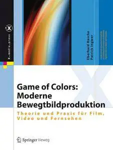 Game of Colors: Moderne Bewegtbildproduktion: Theorie und Praxis für Film, Video und Fernsehen (Repost)