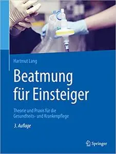 Beatmung für Einsteiger: Theorie und Praxis für die Gesundheits- und Krankenpflege, 3rd Edition