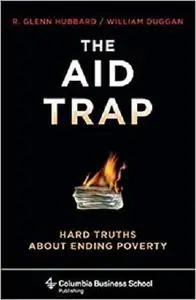 The Aid Trap: Hard Truths About Ending Poverty