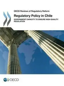 Regulatory Policy in Chile: Government Capacity to Ensure High-Quality Regulation: Edition 2016