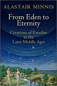 From Eden to Eternity: Creations of Paradise in the Later Middle Ages