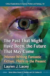 The Past That Might Have Been, the Future That May Come: Women Writing Fantastic Fiction, 1960s to the Present