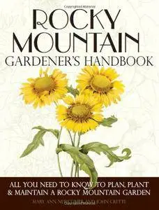 Rocky Mountain Gardener’s Handbook: All You Need to Know to Plan, Plant & Maintain a Rocky Mountain Garden