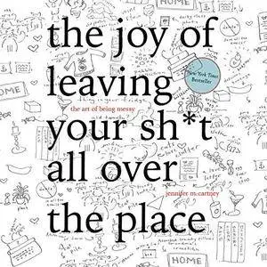 The Joy of Leaving Your Sh*t All over the Place: The Art of Being Messy [Audiobook]