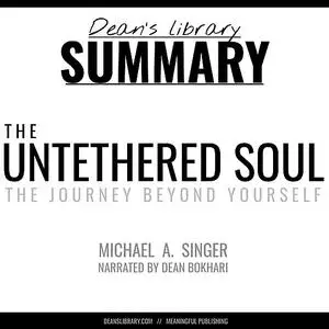 «Summary: The Untethered Soul by Michael A. Singer» by deans library, Dean Bokhari