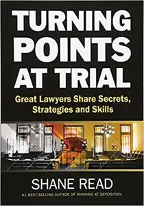 Turning Points at Trial: Great Lawyers Share Secrets, Strategies and Skills