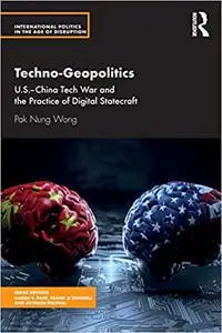 Techno-Geopolitics: US-China Tech War and the Practice of Digital Statecraft