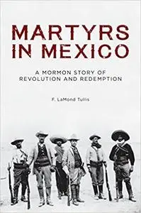 Martyrs in Mexico: A Mormon Story of Revolution and Redemption