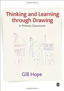 Thinking and Learning Through Drawing: In Primary Classrooms by Gill Hope