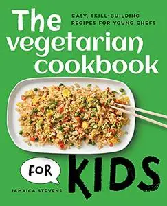 The Vegetarian Cookbook for Kids: Easy, Skill-Building Recipes for Young Chefs