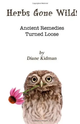 Herbs Gone Wild! Ancient Remedies Turned Loose (Volume 1)