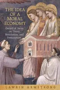 The Idea of a Moral Economy : Gerard of Siena on Usury, Restitution, and Prescription