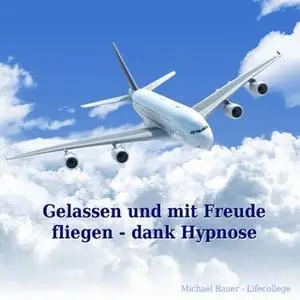 «Gelassen und mit Freude fliegen - dank Hypnose» by Michael Bauer