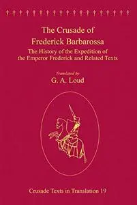 The Crusade of Frederick Barbarossa: The History of the Expedition of the Emperor Frederick and Related Texts