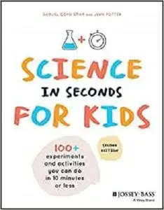 Science in Seconds for Kids: Over 100 Experiments You Can Do in Ten Minutes or Less