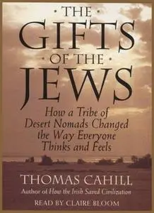 «The Gifts Of The Jews: How A Tribe of Desert Nomads Changed the Way Everyone Thinks and Feels» by Thomas Cahill