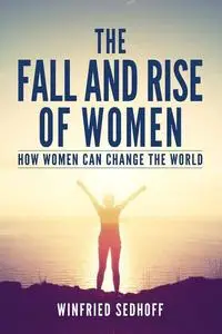 «The Fall and Rise of Women» by Winfried Sedhoff