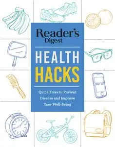 Reader's Digest Everyday Health Hacks: Quick Fixes to Prevent Disease and Improve Your Wellbeing