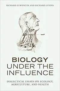 Biology Under the Influence: Dialectical Essays on Ecology, agriculture, and health