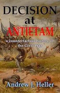 Decision at Antietam: A Counterfactual History of the Civil War