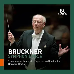 Bernard Haitink, Symphonieorchester des Bayerischen Rundfunks - Anton Bruckner: Symphonie Nr. 6 (2017)