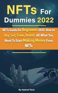 NFTs For Dummies 2022: NFTs Guide for Beginners 2022. How to Buy, Sell, Trade, Invest