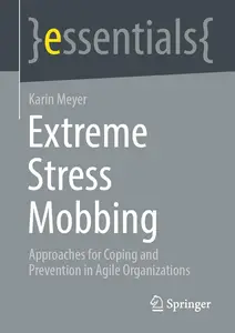 Extreme Stress Mobbing: Approaches for Coping and Prevention in Agile Organizations (essentials)