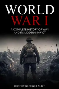 World War 1: A Complete History of WW1 and its Modern Impact: Michael Howard