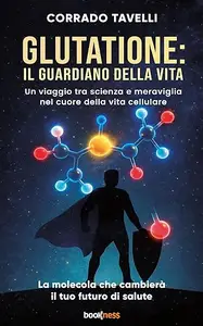GLUTATIONE: IL GUARDIANO DELLA VITA: Un viaggio tra scienza e meraviglia nel cuore della vita cellulare