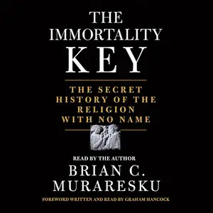 The Immortality Key: The Secret History of the Religion with No Name