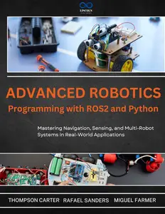 Advanced Robotics Programming with ROS2 and Python: Mastering Navigation, Sensing, and Multi-Robot
