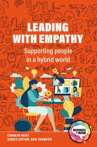 Leading with Empathy: Supporting People in a Hybrid World (Business in Mind)